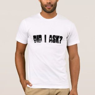 Did I Ask T-Shirt D