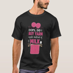 Did I Buy Yarn Knit Sewing Crocheting Knitter Knit T-Shirt