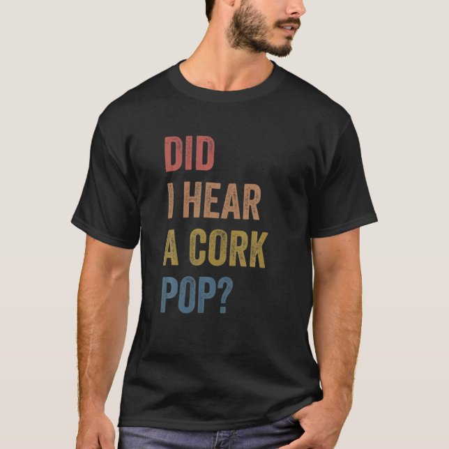 Did I Hear A Cork Pop? T-Shirt (Front)