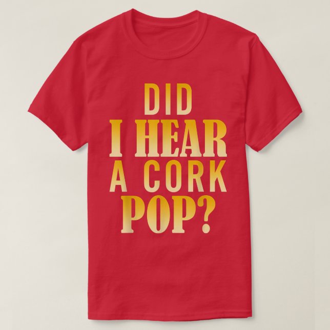Did I Hear A Cork Pop  T-Shirt (Design Front)