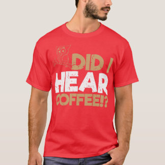 Did I Hear Coffee Owl T-Shirt