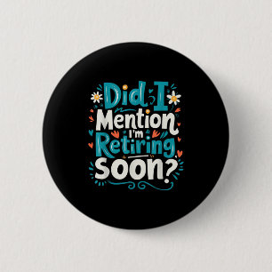 Did I Mention I'm Retiring Soon Funny Retirement  6 Cm Round Badge