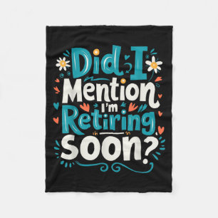 Did I Mention I'm Retiring Soon Funny Retirement  Fleece Blanket