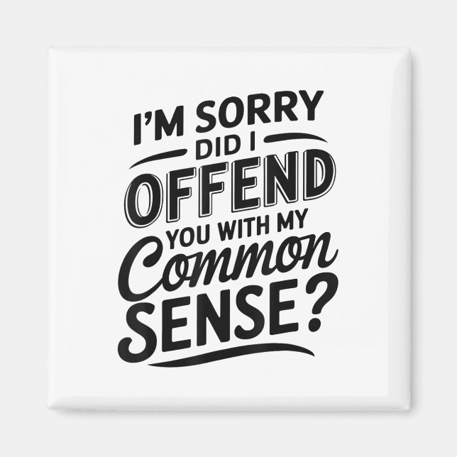 Did I Offend You With My Common Sense Funny Sarcas Magnet (Front)