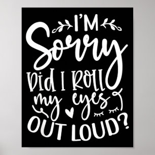 Did I Roll My Eyes Out Loud Funny Sarcastic Quotes Poster