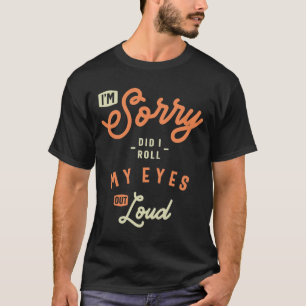 Did I Roll My Eyes Out Loud Funny Sarcastic T-Shirt