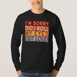 Did I Roll My Eyes Out Loud I'm Sorry Sarcastic Hu T-Shirt