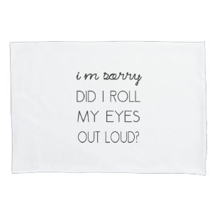 Did I Roll My Eyes Out Loud? Pillowcase