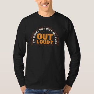 Did I Roll My Eyes Out Loud  Sarcastic T-Shirt