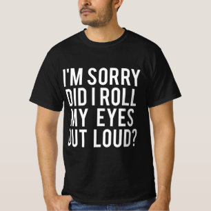 Did I Roll My Eyes Out Loud  T-Shirt