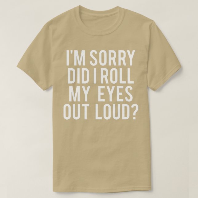 Did I Roll My Eyes Out Loud  T-Shirt (Design Front)