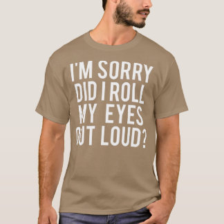 Did I Roll My Eyes Out Loud T-Shirt