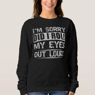 Did I roll my eyes out loud tee sarcastic humourou