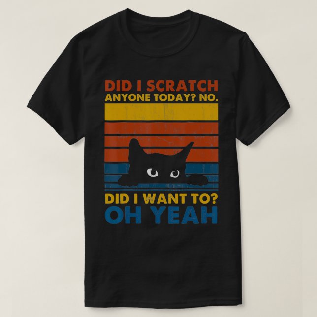 Did I Scratch Anyone Today Funny Sarcastic Cat  T-Shirt (Design Front)