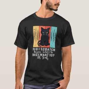 Did I Scratch Anyone Today No Did I Want To  Black T-Shirt