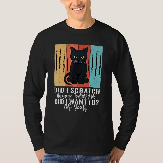 Did I Scratch Anyone Today No Did I Want To  Black T-Shirt (Front)