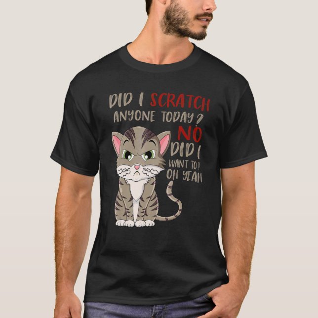 Did I Scratch Anyone Today No Did I Want To  Cute  T-Shirt (Front)