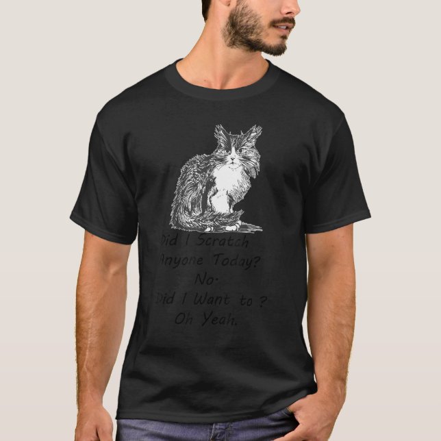 Did I Scratch Anyone Today  Sarcastic Cat Meow Tee (Front)