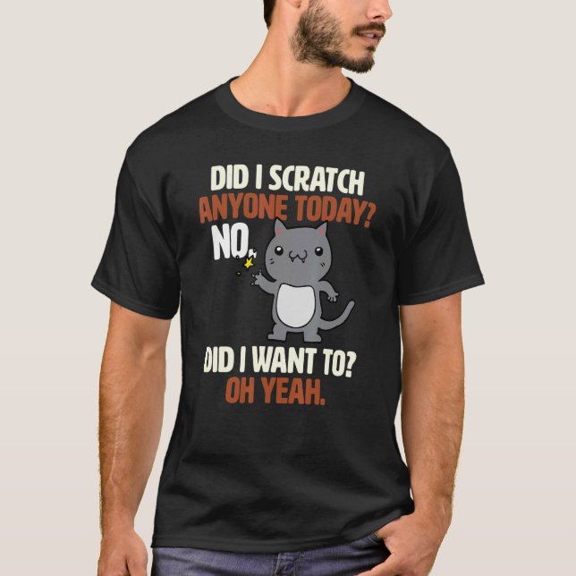 Did I Scratch Anyone Today  Sarcastic Cat T-Shirt (Front)