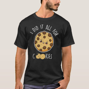 Did It All For Cookies Cute Decadent Sweet Food Lo T-Shirt