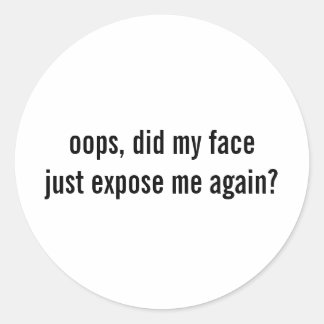 did my face just expose me again Funny Sarcastic Classic Round Sticker