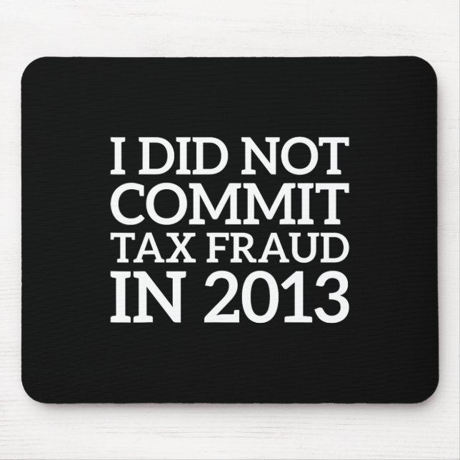 Did Not Commit Tax Fraud In 2013 Funny Joke For Da Mouse Pad (Front)