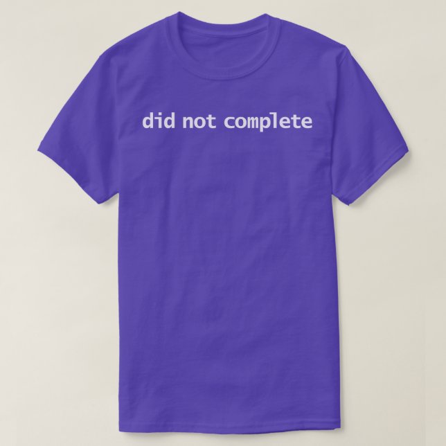 Did Not Complete Funny Typography T-Shirt (Design Front)