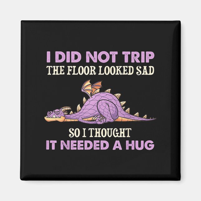 Did Not Trip The Floor Looked Sad Thought Dragon Magnet (Front)
