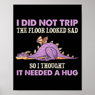 Did Not Trip The Floor Looked Sad Thought Dragon Poster