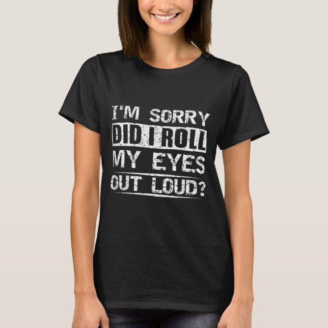 Did Roll Eyes Out Loud Tee Sarcastic Humourous (Front)