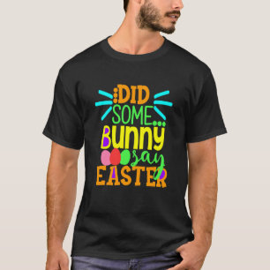 Did Some Bunny Say Easter Eggs Hunt Hunting Sunday T-Shirt