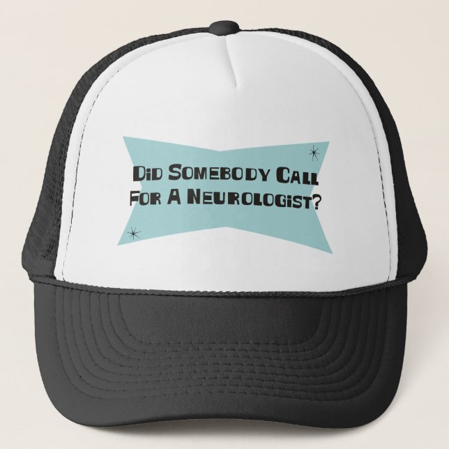Did Somebody Call For A Neurologist Trucker Hat (Front)
