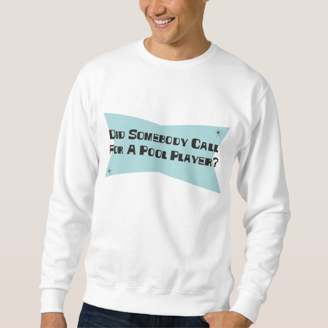 Did Somebody Call For A Pool Player Sweatshirt (Front)