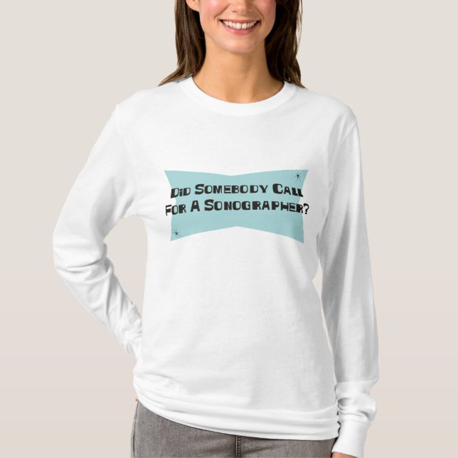 Did Somebody Call For A Sonographer T-Shirt (Front)