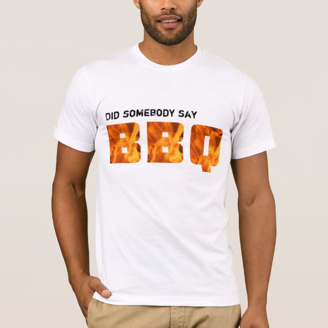 Did somebody say BBQ? T-Shirt (Front)