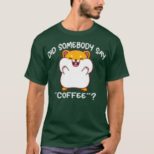 Did somebody say coffee Cute hamster T-Shirt