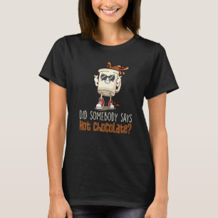 Did Somebody Say Hot Chocolate Chocolate Hot Cocoa T-Shirt