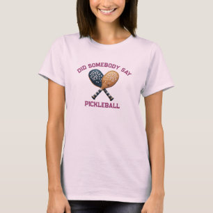 Did Somebody Say Pickleball T-Shirt