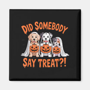 Did Somebody Say Treat Ghost Dogs Lovers Halloween Magnet