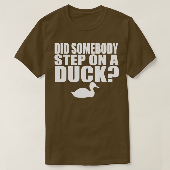 Did Somebody Step On A Duck T-Shirt (Design Front)