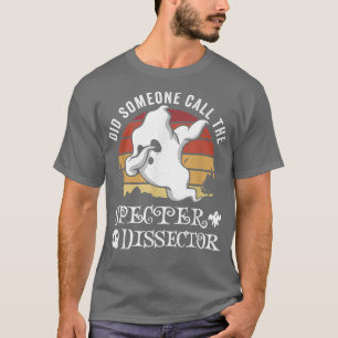 Did Someone Call The Spectre Dissector For Ghost H T-Shirt