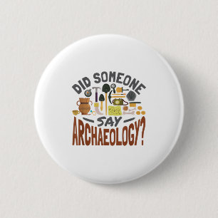 Did Someone Say Archaeology - Archaeology Archaeol 6 Cm Round Badge