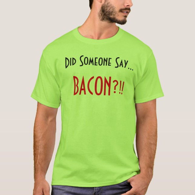 Did someone Say.. Bacon?!! T-Shirt (Front)
