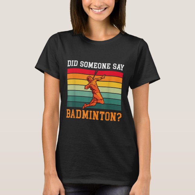 Did Someone Say Badminton  T-Shirt (Front)