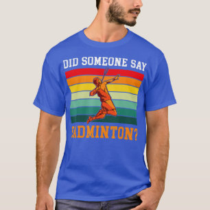 Did someone say Badminton  T-Shirt