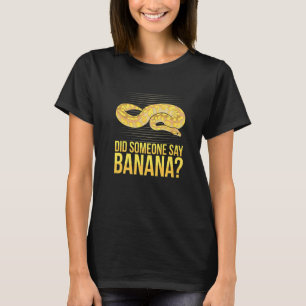 Did someone say banana Quote for a Ball python T-Shirt