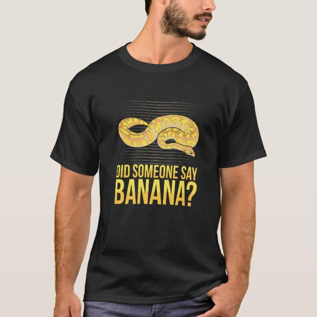Did someone say banana Quote for a Ball python T-Shirt (Front)