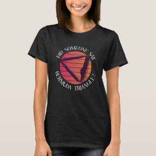 Did Someone Say Bermuda Triangle Ocean Triangle T-Shirt