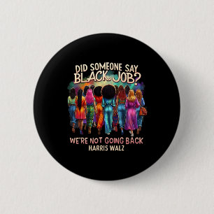 Did Someone Say Black Job We're Not Going Back Har 6 Cm Round Badge