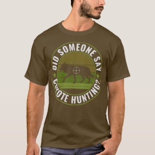 Did Someone Say Coyote Hunting Funny Yote Hunting T-Shirt